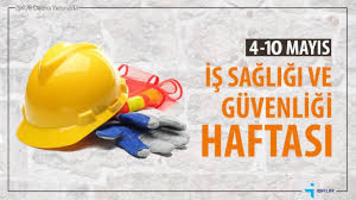 4-10 MAYIS İŞ SAĞLIĞI ve GÜVENLİĞİ HAFTASI FAALİYETLERİ